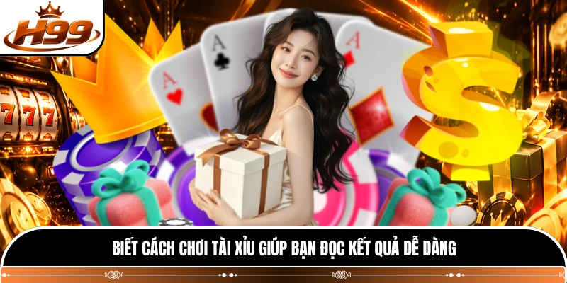 Biết cách chơi tài xỉu giúp bạn đọc kết quả dễ dàng