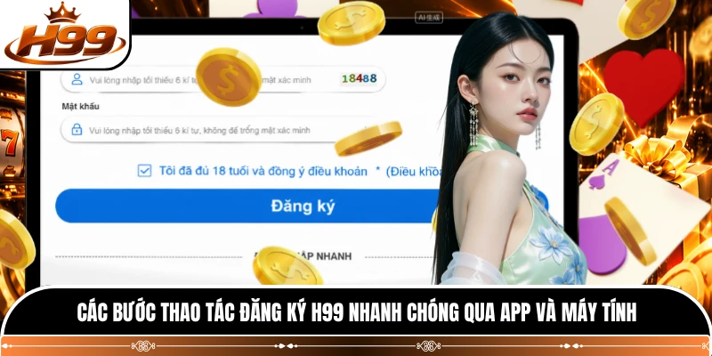 Các bước thao tác đăng ký H99 nhanh chóng qua app và máy tính