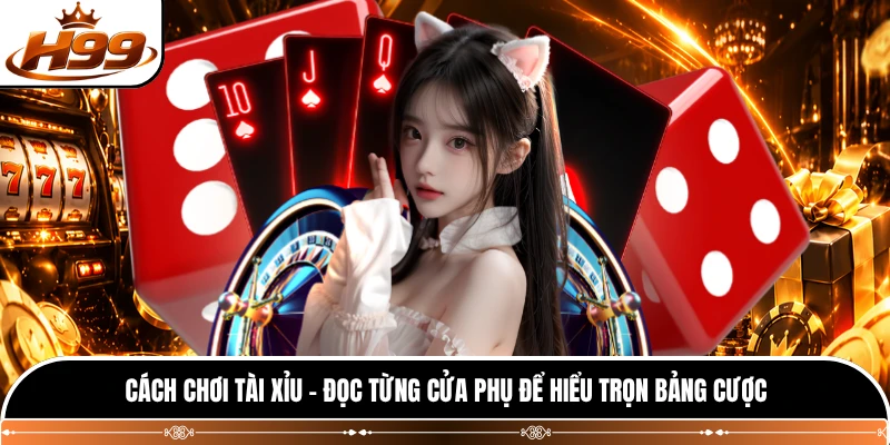 Cách Chơi Tài Xỉu - Đọc Từng Cửa Phụ Để Hiểu Trọn Bảng Cược