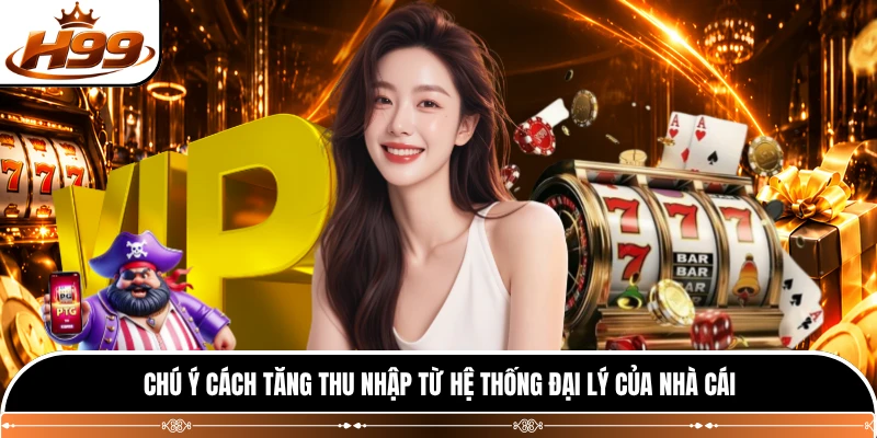 Chú ý cách tăng thu nhập từ hệ thống đại lý của nhà cái