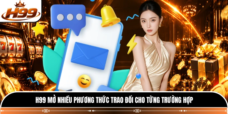 H99 mở nhiều phương thức trao đổi cho từng trường hợp