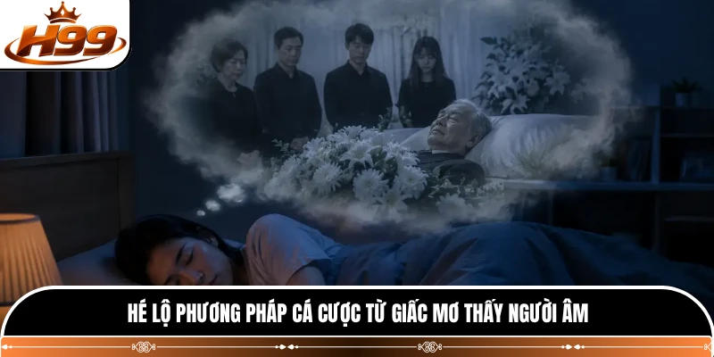 Hé lộ phương pháp cá cược từ giấc mơ thấy người âm 
