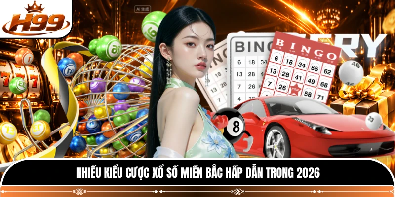 Nhiều kiểu cược xổ số miền Bắc hấp dẫn trong 2026
