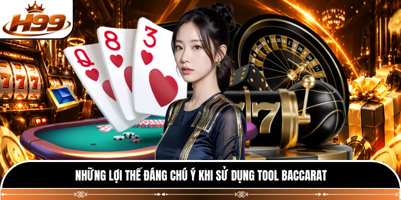 Những lợi thế đáng chú ý khi sử dụng tool Baccarat 