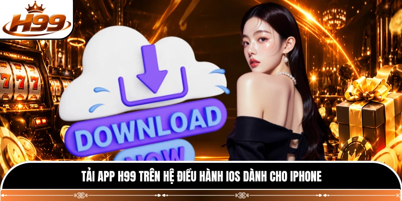 Tải app H99 trên hệ điều hành iOS dành cho iPhone